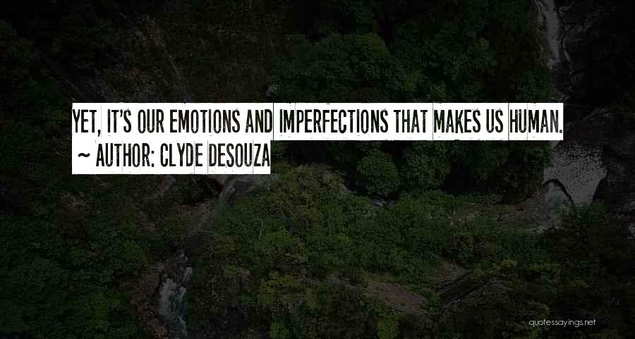 Clyde DeSouza Quotes: Yet, It's Our Emotions And Imperfections That Makes Us Human.