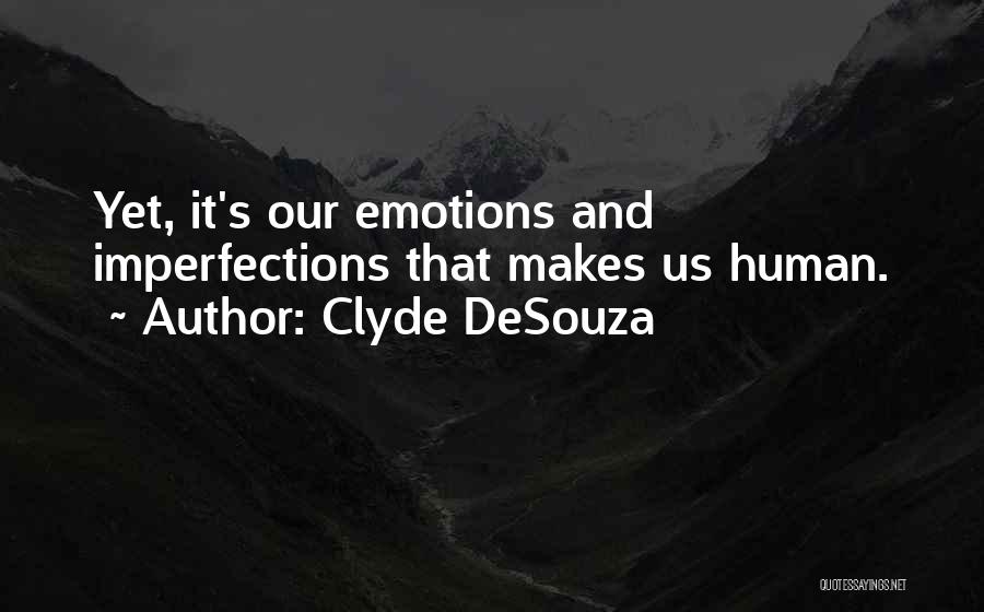 Clyde DeSouza Quotes: Yet, It's Our Emotions And Imperfections That Makes Us Human.