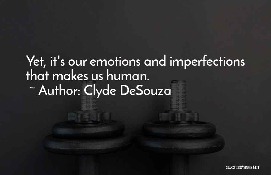 Clyde DeSouza Quotes: Yet, It's Our Emotions And Imperfections That Makes Us Human.
