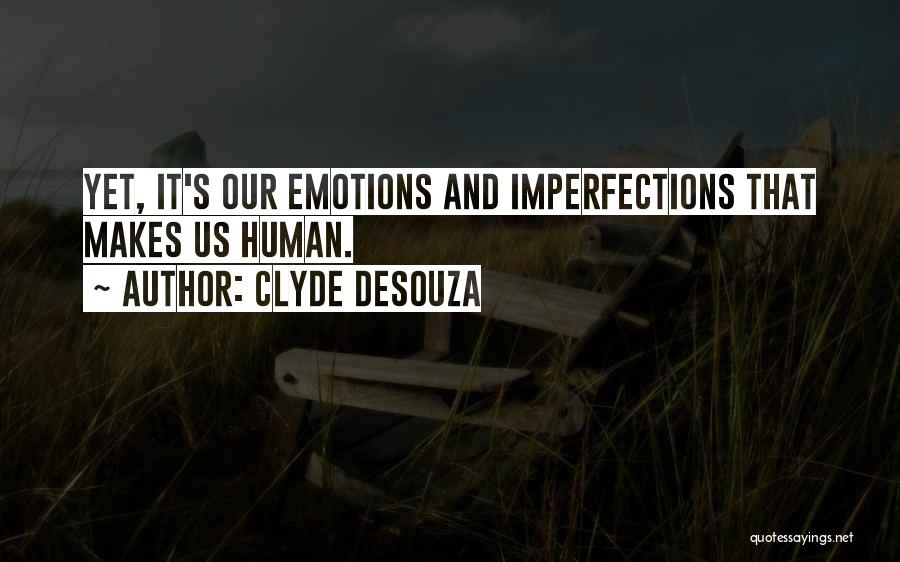 Clyde DeSouza Quotes: Yet, It's Our Emotions And Imperfections That Makes Us Human.