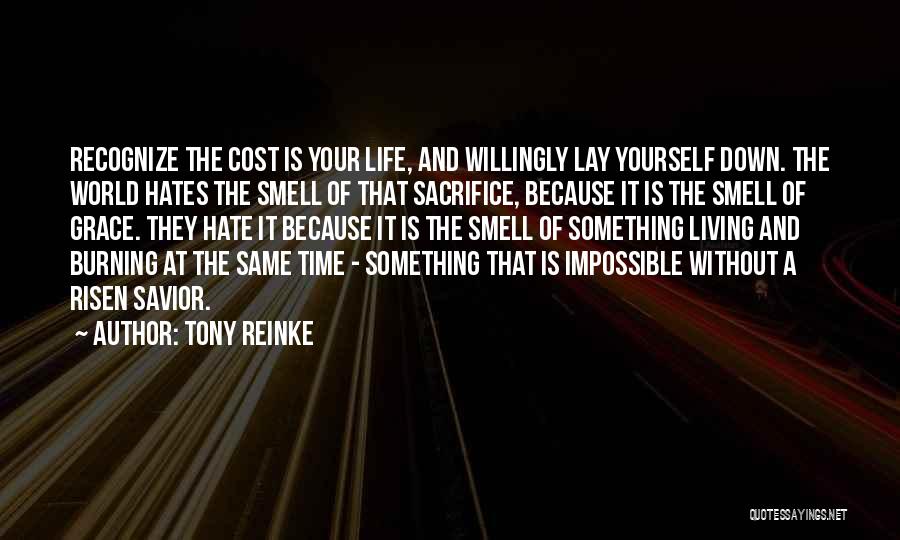 Tony Reinke Quotes: Recognize The Cost Is Your Life, And Willingly Lay Yourself Down. The World Hates The Smell Of That Sacrifice, Because