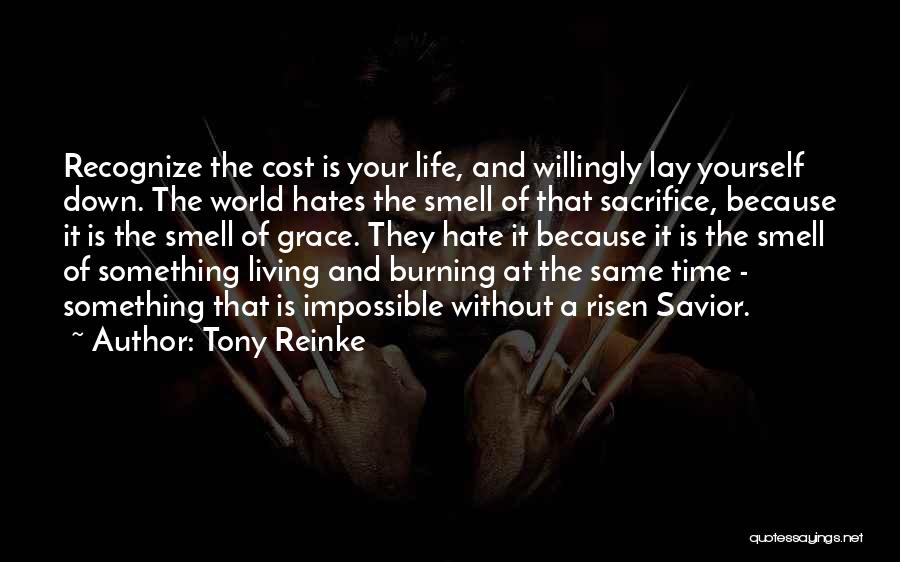 Tony Reinke Quotes: Recognize The Cost Is Your Life, And Willingly Lay Yourself Down. The World Hates The Smell Of That Sacrifice, Because