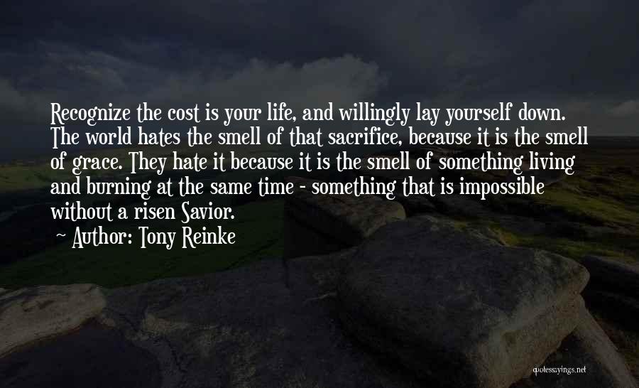 Tony Reinke Quotes: Recognize The Cost Is Your Life, And Willingly Lay Yourself Down. The World Hates The Smell Of That Sacrifice, Because