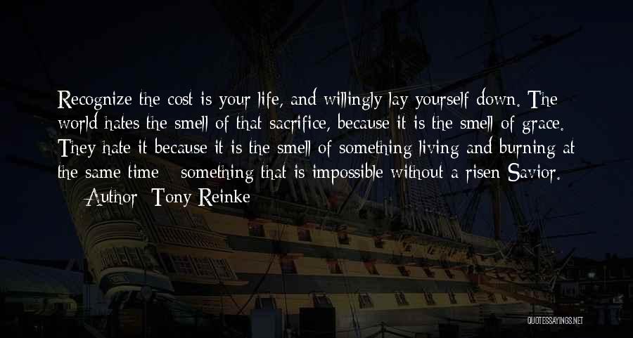 Tony Reinke Quotes: Recognize The Cost Is Your Life, And Willingly Lay Yourself Down. The World Hates The Smell Of That Sacrifice, Because