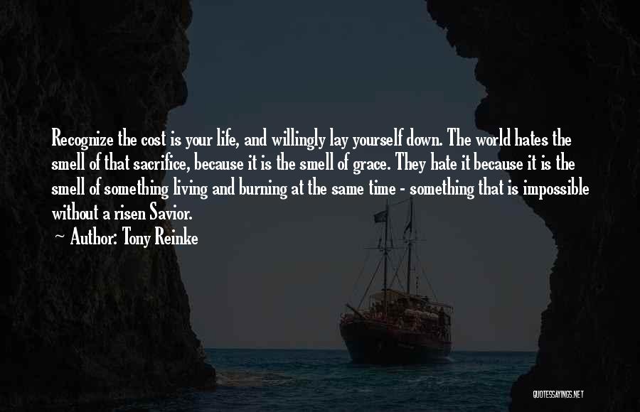 Tony Reinke Quotes: Recognize The Cost Is Your Life, And Willingly Lay Yourself Down. The World Hates The Smell Of That Sacrifice, Because