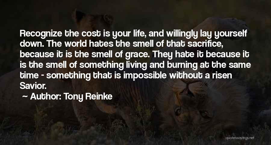 Tony Reinke Quotes: Recognize The Cost Is Your Life, And Willingly Lay Yourself Down. The World Hates The Smell Of That Sacrifice, Because