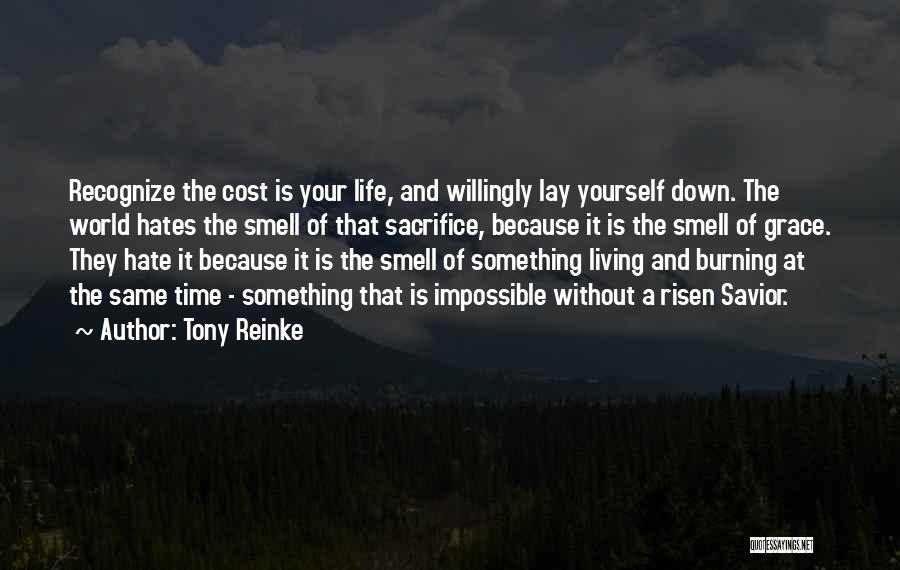 Tony Reinke Quotes: Recognize The Cost Is Your Life, And Willingly Lay Yourself Down. The World Hates The Smell Of That Sacrifice, Because