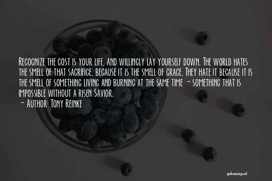 Tony Reinke Quotes: Recognize The Cost Is Your Life, And Willingly Lay Yourself Down. The World Hates The Smell Of That Sacrifice, Because