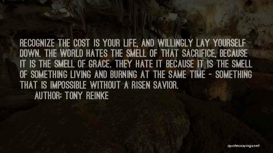 Tony Reinke Quotes: Recognize The Cost Is Your Life, And Willingly Lay Yourself Down. The World Hates The Smell Of That Sacrifice, Because