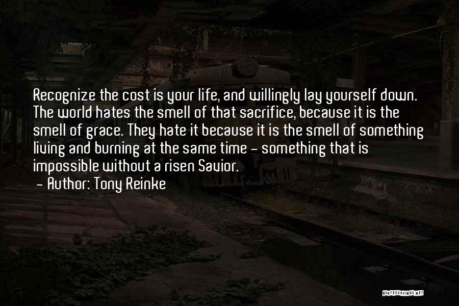 Tony Reinke Quotes: Recognize The Cost Is Your Life, And Willingly Lay Yourself Down. The World Hates The Smell Of That Sacrifice, Because