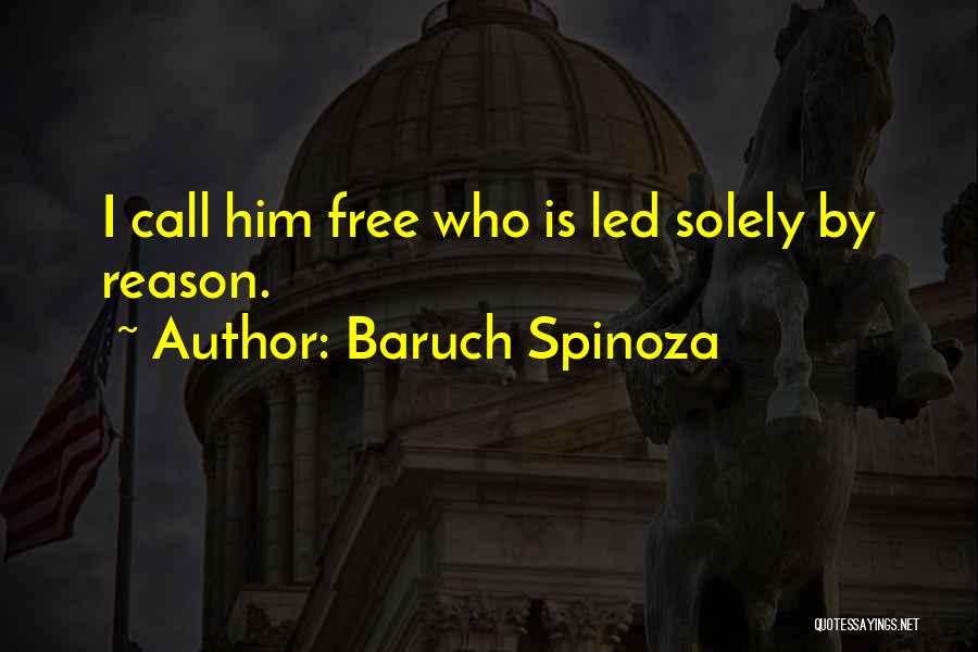 Baruch Spinoza Quotes: I Call Him Free Who Is Led Solely By Reason.