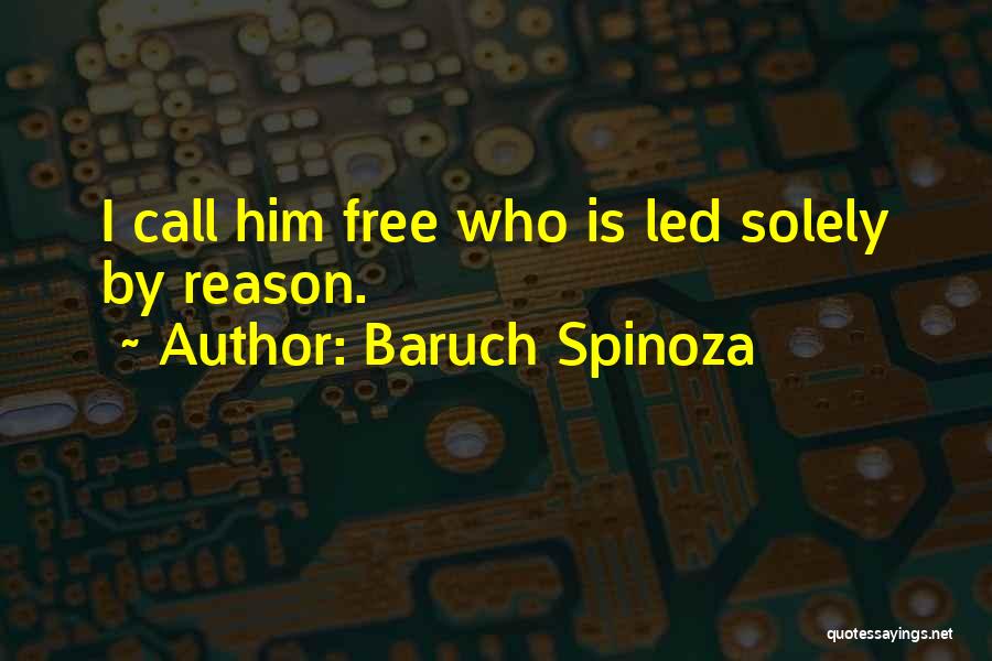 Baruch Spinoza Quotes: I Call Him Free Who Is Led Solely By Reason.