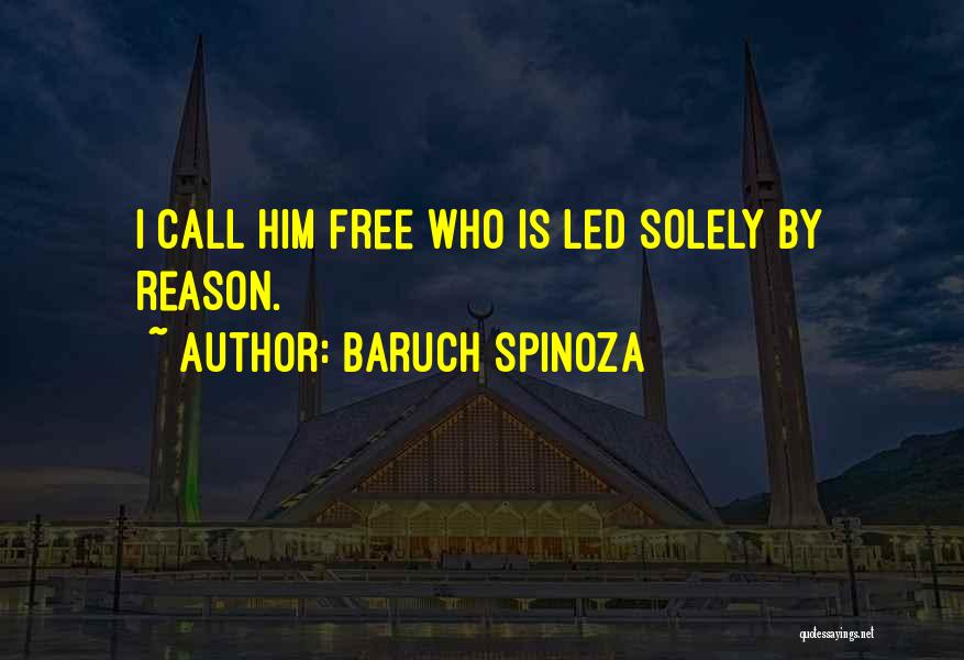 Baruch Spinoza Quotes: I Call Him Free Who Is Led Solely By Reason.