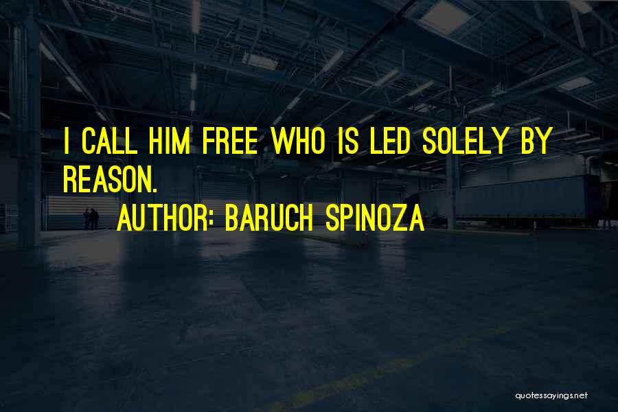 Baruch Spinoza Quotes: I Call Him Free Who Is Led Solely By Reason.