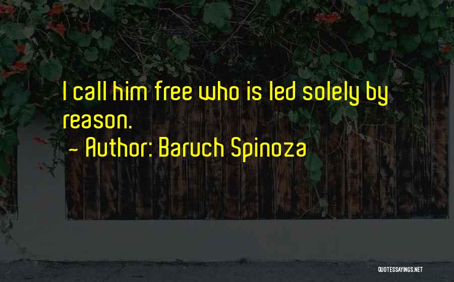 Baruch Spinoza Quotes: I Call Him Free Who Is Led Solely By Reason.