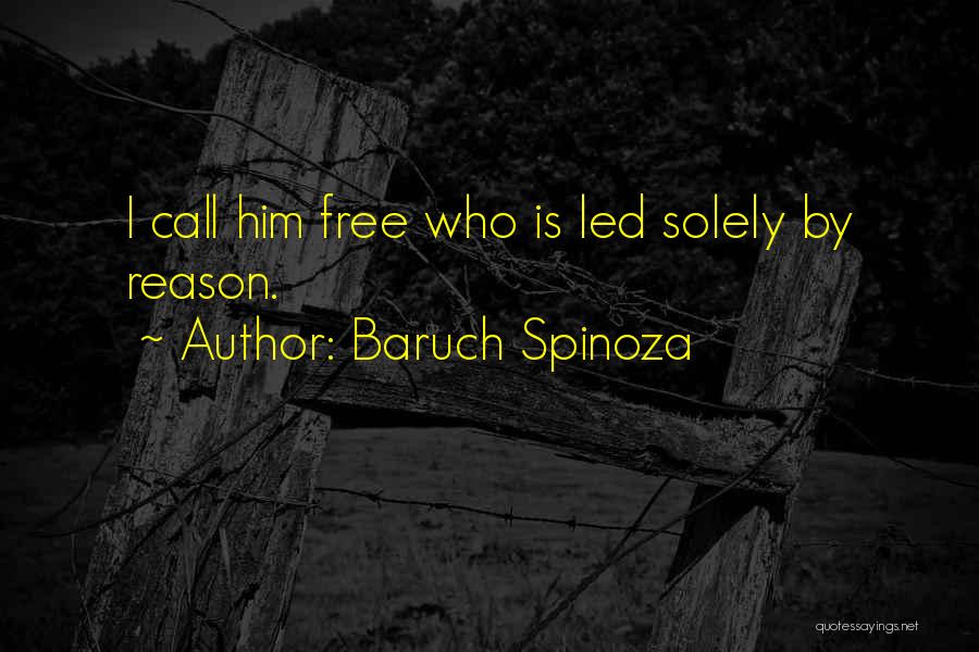 Baruch Spinoza Quotes: I Call Him Free Who Is Led Solely By Reason.