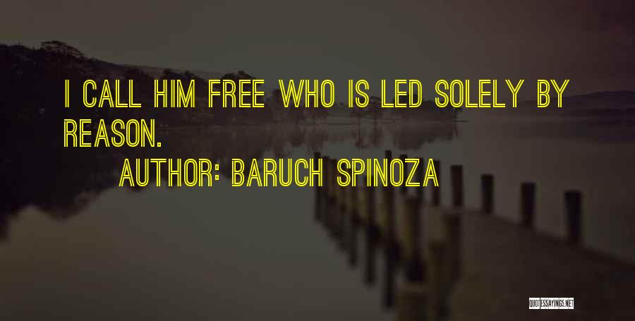 Baruch Spinoza Quotes: I Call Him Free Who Is Led Solely By Reason.