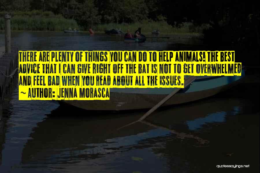 Jenna Morasca Quotes: There Are Plenty Of Things You Can Do To Help Animals! The Best Advice That I Can Give Right Off