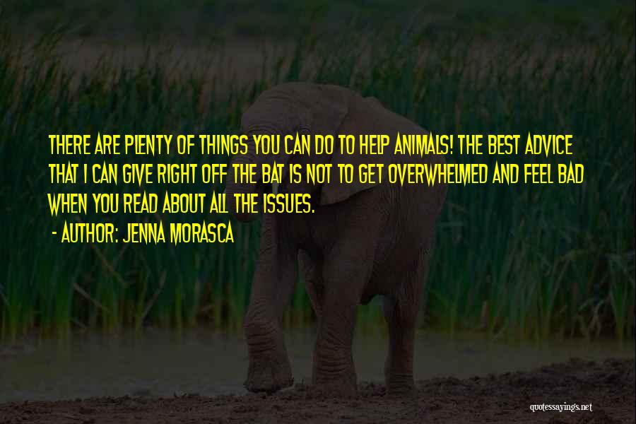 Jenna Morasca Quotes: There Are Plenty Of Things You Can Do To Help Animals! The Best Advice That I Can Give Right Off