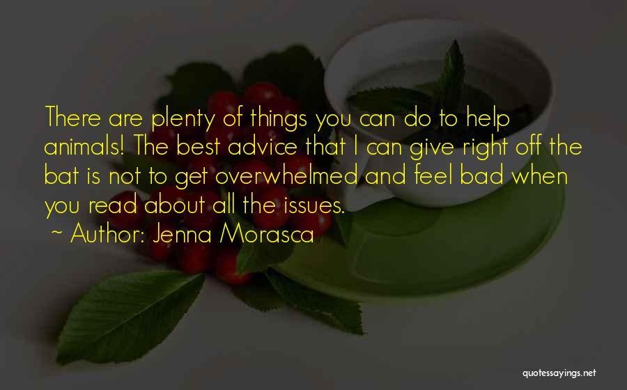 Jenna Morasca Quotes: There Are Plenty Of Things You Can Do To Help Animals! The Best Advice That I Can Give Right Off