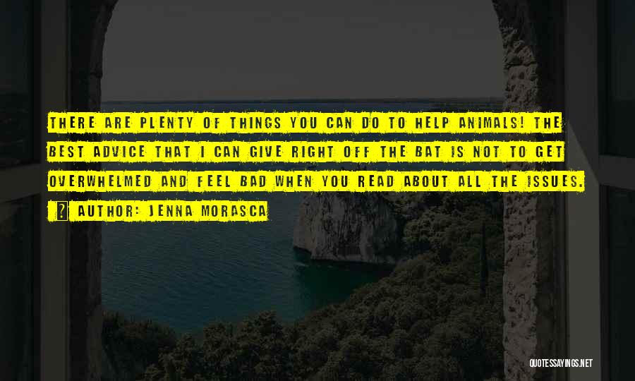 Jenna Morasca Quotes: There Are Plenty Of Things You Can Do To Help Animals! The Best Advice That I Can Give Right Off