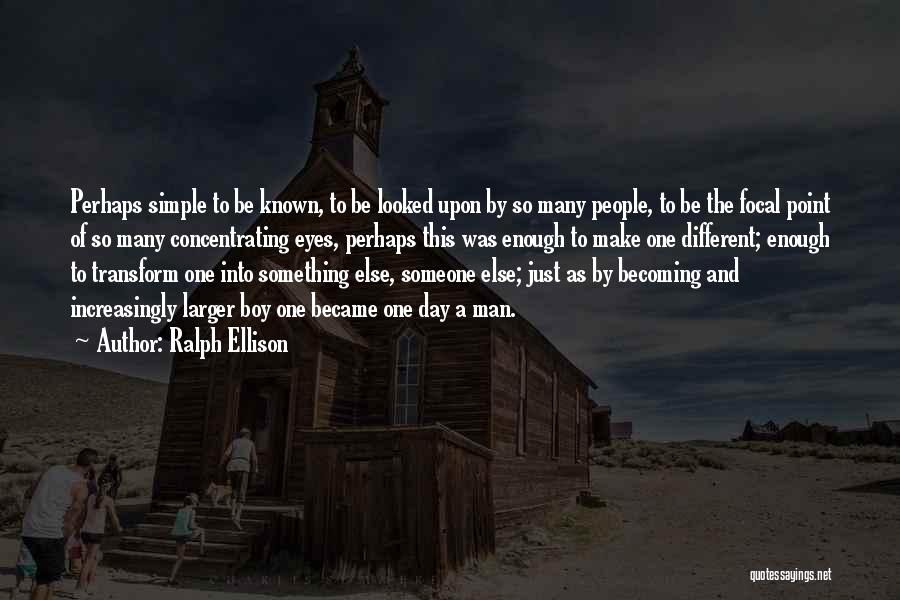 Ralph Ellison Quotes: Perhaps Simple To Be Known, To Be Looked Upon By So Many People, To Be The Focal Point Of So