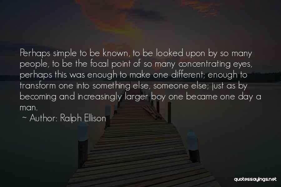 Ralph Ellison Quotes: Perhaps Simple To Be Known, To Be Looked Upon By So Many People, To Be The Focal Point Of So