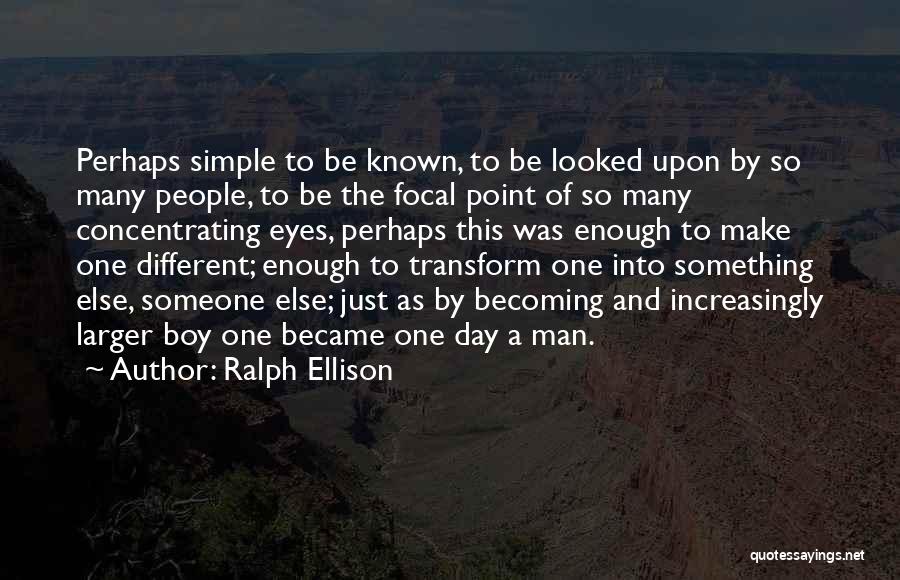 Ralph Ellison Quotes: Perhaps Simple To Be Known, To Be Looked Upon By So Many People, To Be The Focal Point Of So