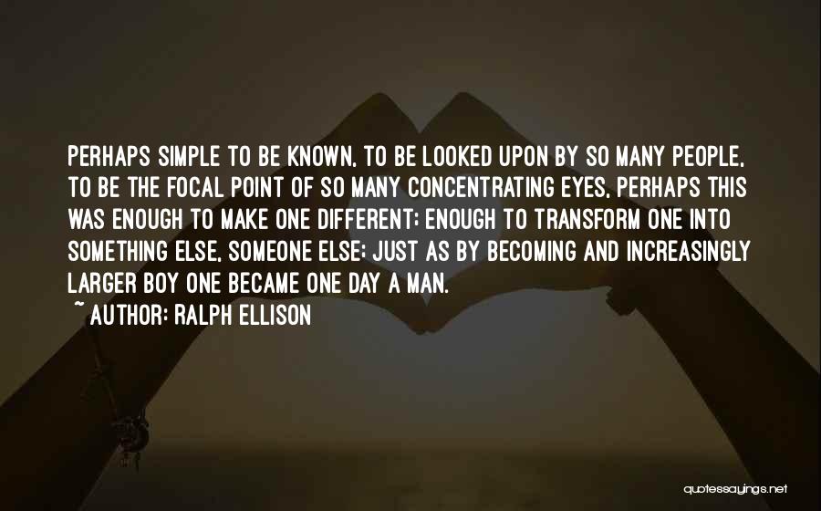 Ralph Ellison Quotes: Perhaps Simple To Be Known, To Be Looked Upon By So Many People, To Be The Focal Point Of So