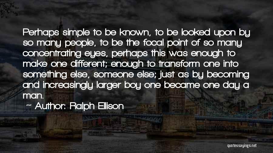 Ralph Ellison Quotes: Perhaps Simple To Be Known, To Be Looked Upon By So Many People, To Be The Focal Point Of So