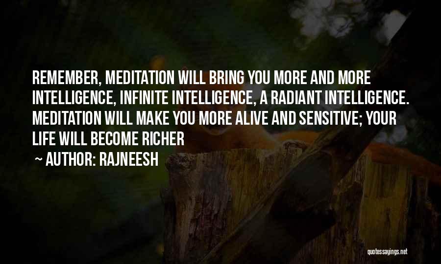 Rajneesh Quotes: Remember, Meditation Will Bring You More And More Intelligence, Infinite Intelligence, A Radiant Intelligence. Meditation Will Make You More Alive