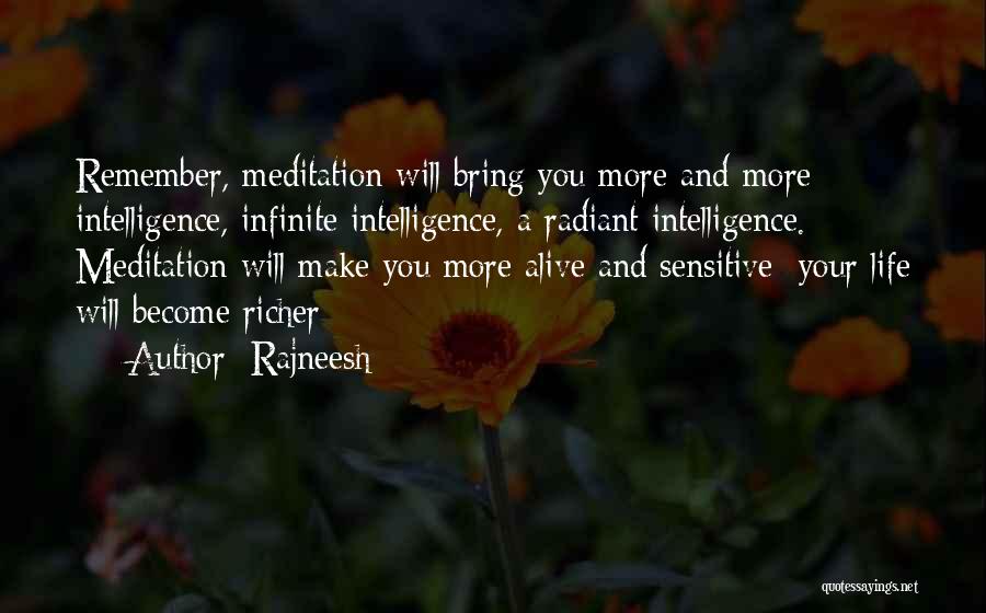 Rajneesh Quotes: Remember, Meditation Will Bring You More And More Intelligence, Infinite Intelligence, A Radiant Intelligence. Meditation Will Make You More Alive