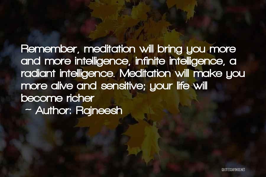 Rajneesh Quotes: Remember, Meditation Will Bring You More And More Intelligence, Infinite Intelligence, A Radiant Intelligence. Meditation Will Make You More Alive