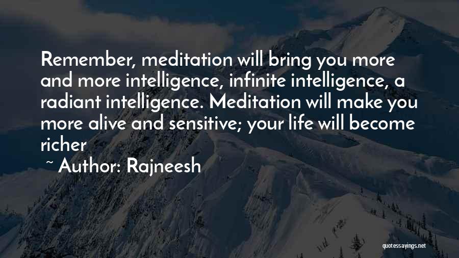 Rajneesh Quotes: Remember, Meditation Will Bring You More And More Intelligence, Infinite Intelligence, A Radiant Intelligence. Meditation Will Make You More Alive