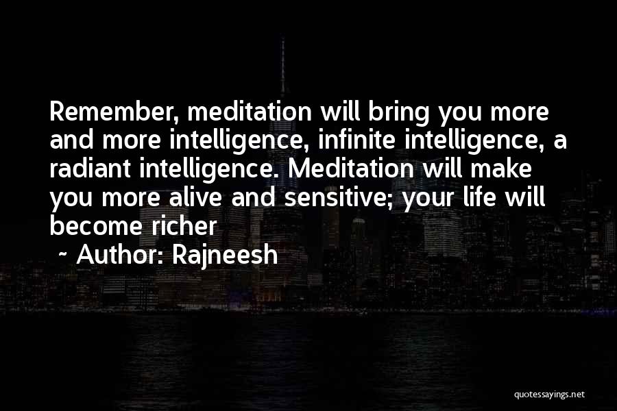 Rajneesh Quotes: Remember, Meditation Will Bring You More And More Intelligence, Infinite Intelligence, A Radiant Intelligence. Meditation Will Make You More Alive