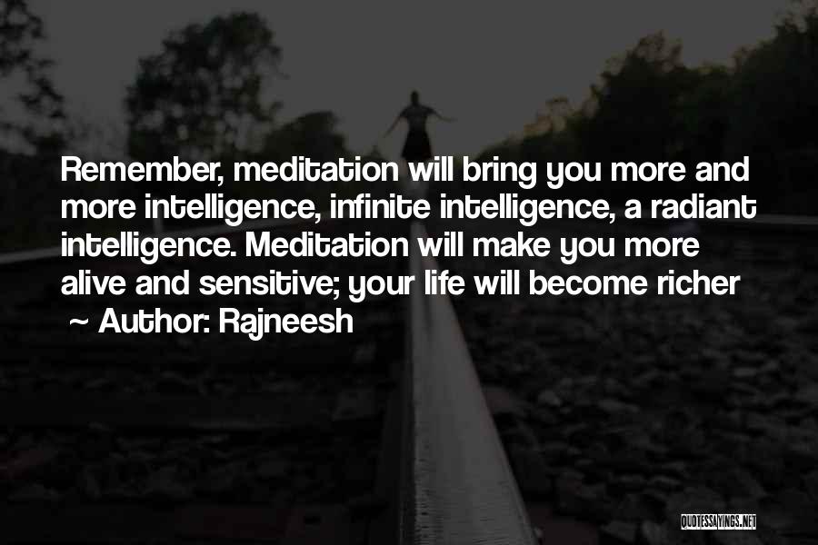Rajneesh Quotes: Remember, Meditation Will Bring You More And More Intelligence, Infinite Intelligence, A Radiant Intelligence. Meditation Will Make You More Alive