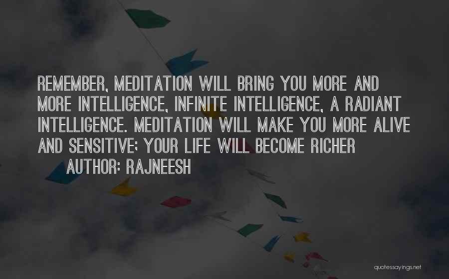 Rajneesh Quotes: Remember, Meditation Will Bring You More And More Intelligence, Infinite Intelligence, A Radiant Intelligence. Meditation Will Make You More Alive