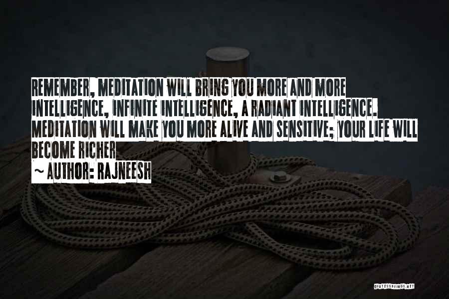 Rajneesh Quotes: Remember, Meditation Will Bring You More And More Intelligence, Infinite Intelligence, A Radiant Intelligence. Meditation Will Make You More Alive
