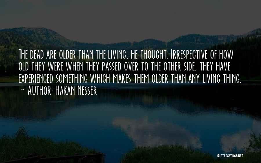 Hakan Nesser Quotes: The Dead Are Older Than The Living, He Thought. Irrespective Of How Old They Were When They Passed Over To