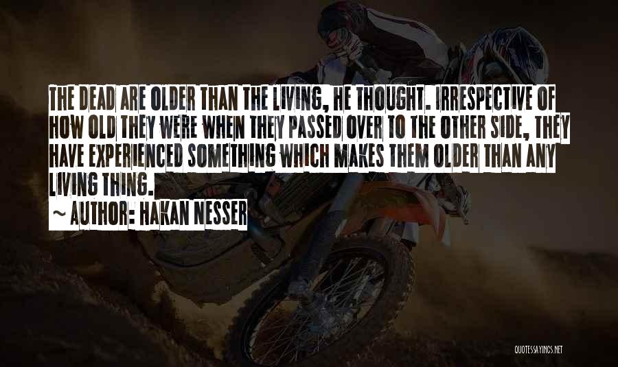 Hakan Nesser Quotes: The Dead Are Older Than The Living, He Thought. Irrespective Of How Old They Were When They Passed Over To