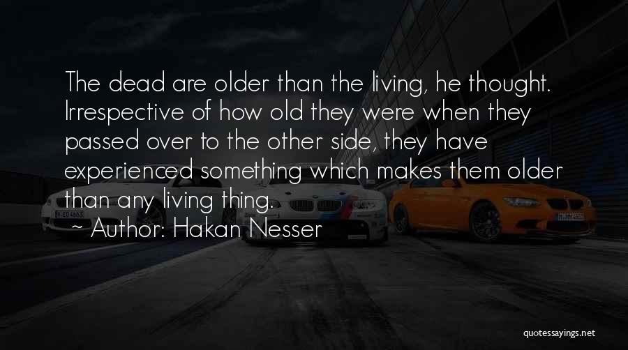 Hakan Nesser Quotes: The Dead Are Older Than The Living, He Thought. Irrespective Of How Old They Were When They Passed Over To