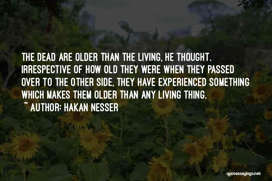 Hakan Nesser Quotes: The Dead Are Older Than The Living, He Thought. Irrespective Of How Old They Were When They Passed Over To