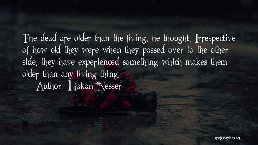 Hakan Nesser Quotes: The Dead Are Older Than The Living, He Thought. Irrespective Of How Old They Were When They Passed Over To