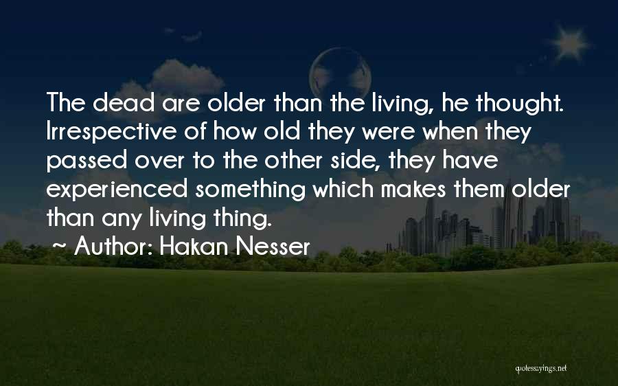 Hakan Nesser Quotes: The Dead Are Older Than The Living, He Thought. Irrespective Of How Old They Were When They Passed Over To