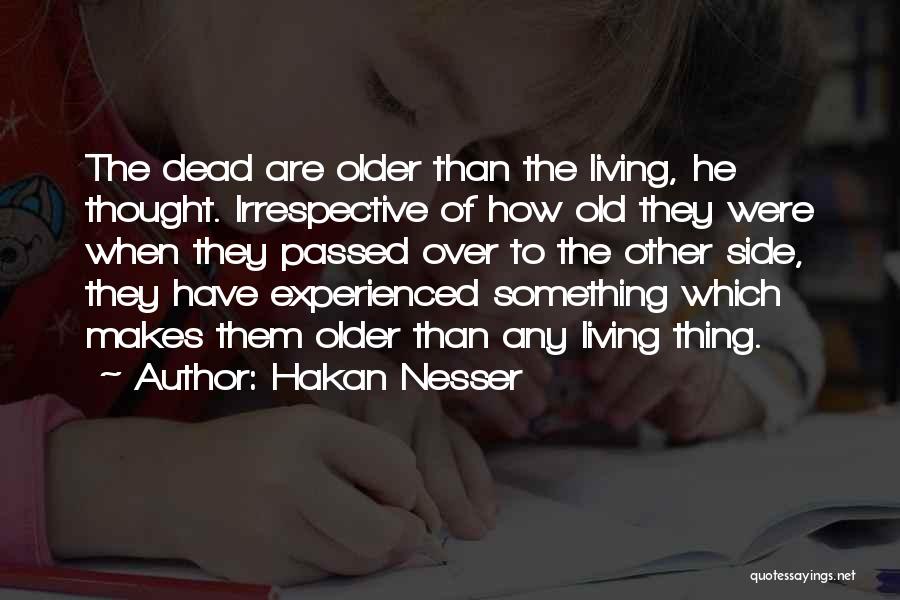 Hakan Nesser Quotes: The Dead Are Older Than The Living, He Thought. Irrespective Of How Old They Were When They Passed Over To