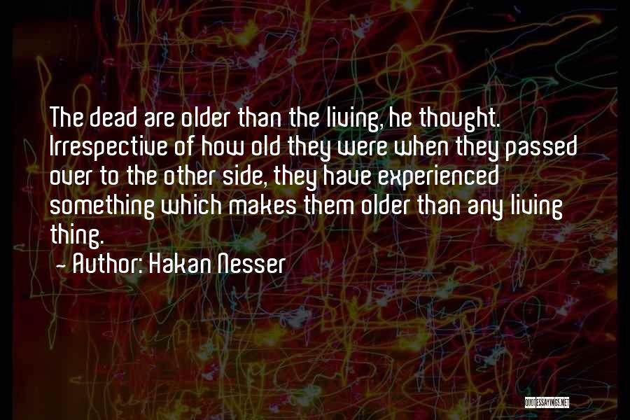 Hakan Nesser Quotes: The Dead Are Older Than The Living, He Thought. Irrespective Of How Old They Were When They Passed Over To