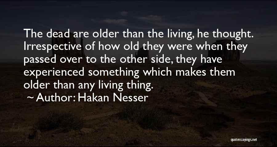 Hakan Nesser Quotes: The Dead Are Older Than The Living, He Thought. Irrespective Of How Old They Were When They Passed Over To