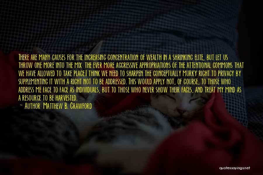 Matthew B. Crawford Quotes: There Are Many Causes For The Increasing Concentration Of Wealth In A Shrinking Elite, But Let Us Throw One More