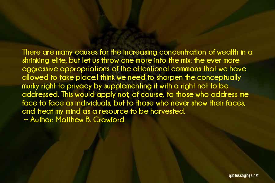 Matthew B. Crawford Quotes: There Are Many Causes For The Increasing Concentration Of Wealth In A Shrinking Elite, But Let Us Throw One More