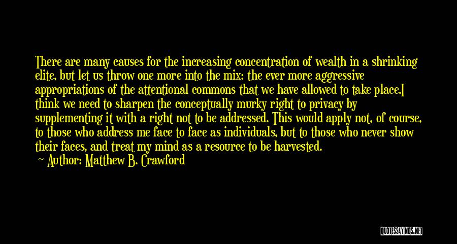 Matthew B. Crawford Quotes: There Are Many Causes For The Increasing Concentration Of Wealth In A Shrinking Elite, But Let Us Throw One More